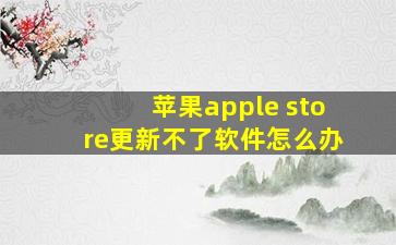 苹果apple store更新不了软件怎么办